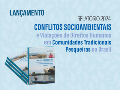 Lançado o Relatório de Conflitos Socioambientais e Violações de Direitos Humanos nas Comunidades Tradicionais Pesqueiras – Edição 2024