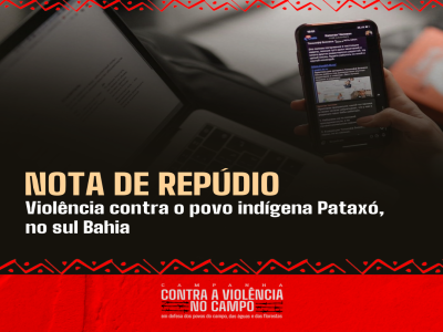Campanha Contra Violência no Campo emite Nota de Repúdio à violência contra o povo indígena Pataxó, no sul da Bahia